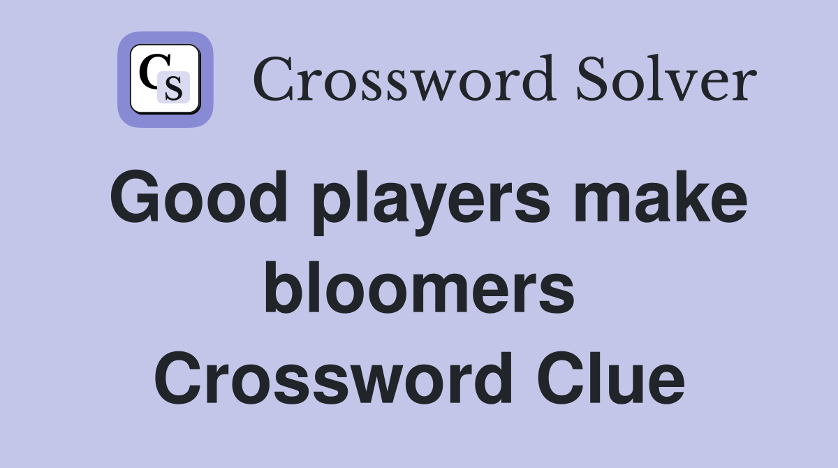 Good players make bloomers crossword clue answers crossword solver